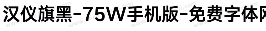 汉仪旗黑-75W手机版字体转换