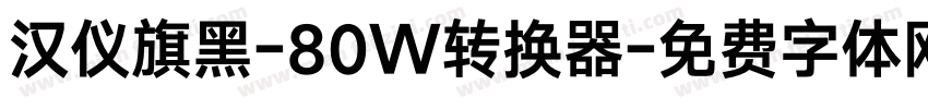 汉仪旗黑-80W转换器字体转换