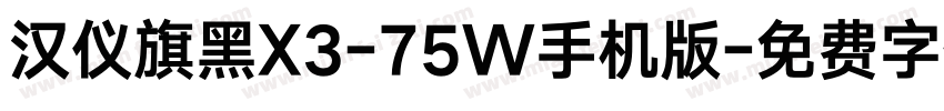 汉仪旗黑X3-75W手机版字体转换