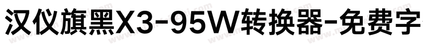 汉仪旗黑X3-95W转换器字体转换