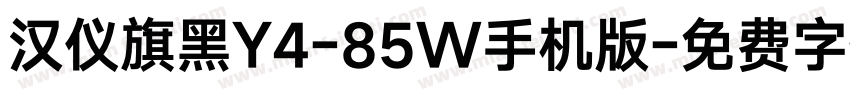 汉仪旗黑Y4-85W手机版字体转换