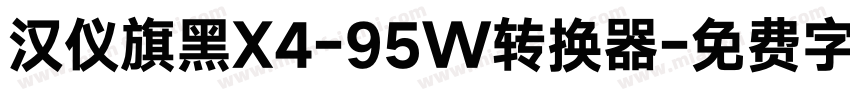 汉仪旗黑X4-95W转换器字体转换