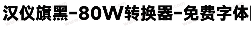 汉仪旗黑-80W转换器字体转换