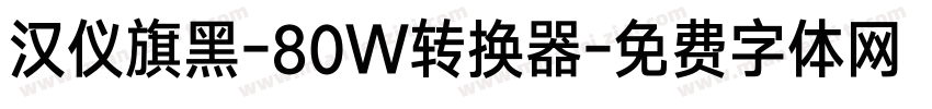 汉仪旗黑-80W转换器字体转换