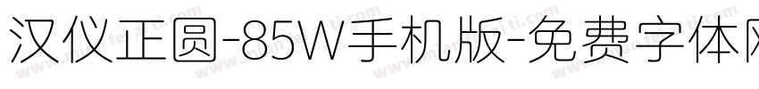 汉仪正圆-85W手机版字体转换