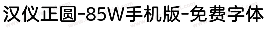 汉仪正圆-85W手机版字体转换
