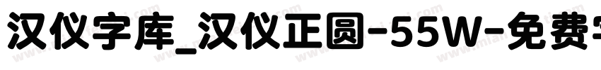 汉仪字库_汉仪正圆-55W字体转换