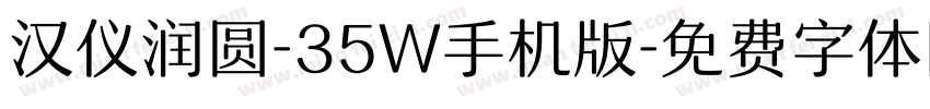 汉仪润圆-35W手机版字体转换