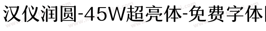 汉仪润圆-45W超亮体字体转换