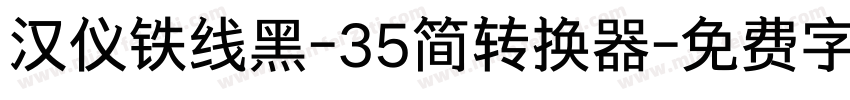 汉仪铁线黑-35简转换器字体转换