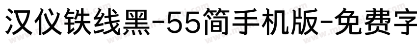 汉仪铁线黑-55简手机版字体转换
