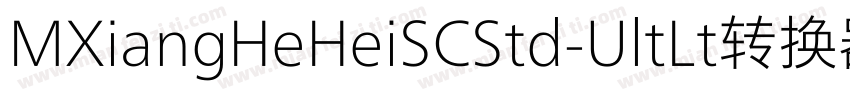 MXiangHeHeiSCStd-UltLt转换器字体转换