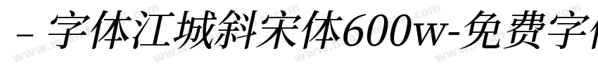 ﹣字体江城斜宋体600w字体转换