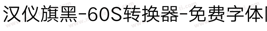 汉仪旗黑-60S转换器字体转换
