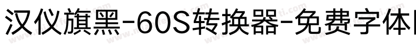 汉仪旗黑-60S转换器字体转换