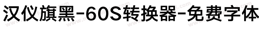汉仪旗黑-60S转换器字体转换