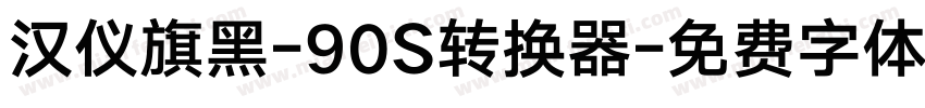 汉仪旗黑-90S转换器字体转换