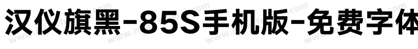 汉仪旗黑-85S手机版字体转换