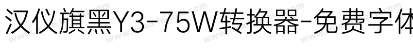 汉仪旗黑Y3-75W转换器字体转换