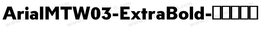 ArialMTW03-ExtraBold字体转换