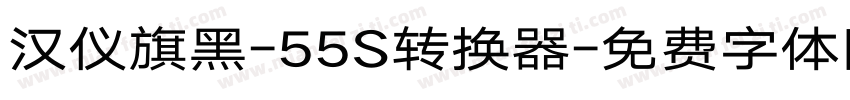 汉仪旗黑-55S转换器字体转换