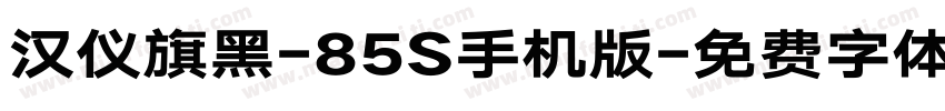 汉仪旗黑-85S手机版字体转换