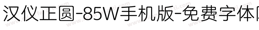 汉仪正圆-85W手机版字体转换