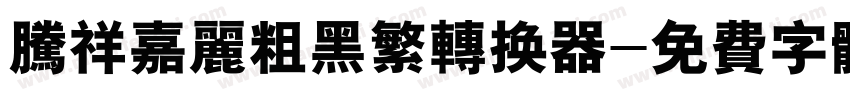 腾祥嘉丽粗黑繁转换器字体转换