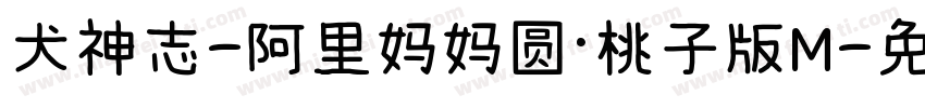 犬神志-阿里妈妈圆·桃子版M字体转换 犬神志-阿里妈妈圆·桃子版M字体转换