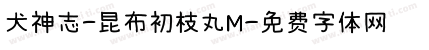 犬神志-昆布初枝丸M字体转换 犬神志-昆布初枝丸M字体转换