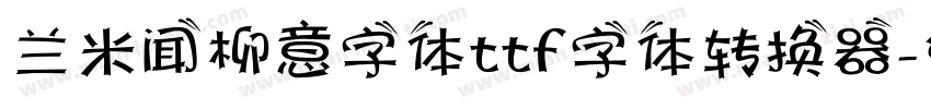 兰米闻柳意字体ttf字体转换器字体转换