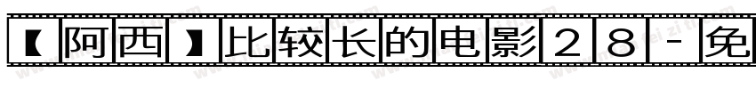 【阿西】比较长的电影28字体转换