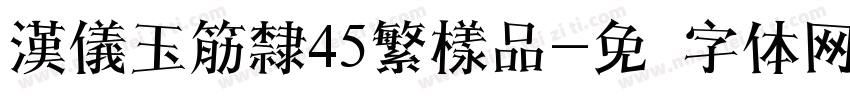 漢儀玉筋隸45繁樣品字体转换