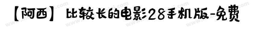 【阿西】比较长的电影28手机版字体转换