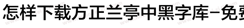 怎样下载方正兰亭中黑字库字体转换