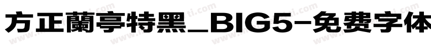 方正蘭亭特黑_BIG5字体转换