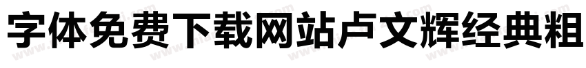 字体免费下载网站卢文辉经典粗黑简体字体转换