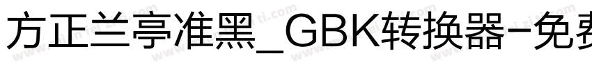 方正兰亭准黑_GBK转换器字体转换