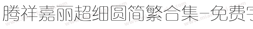 腾祥嘉丽超细圆简繁合集字体转换 腾祥嘉丽超细圆简繁合集字体转换