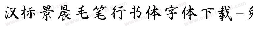 汉标景晨毛笔行书体字体下载字体转换