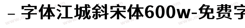﹣字体江城斜宋体600w字体转换