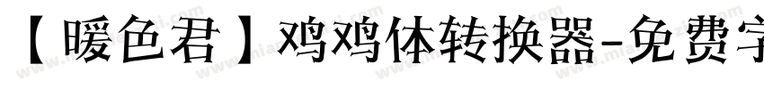 【暖色君】鸡鸡体转换器字体转换