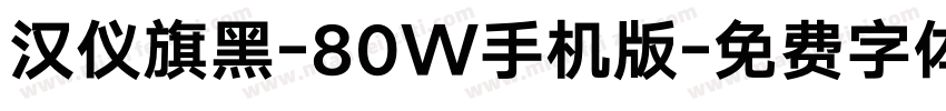 汉仪旗黑-80W手机版字体转换