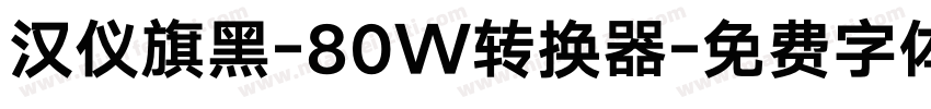 汉仪旗黑-80W转换器字体转换