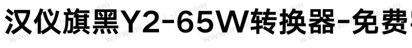 汉仪旗黑Y2-65W转换器字体转换