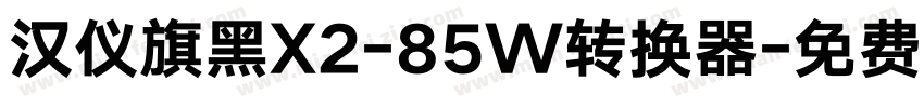 汉仪旗黑X2-85W转换器字体转换