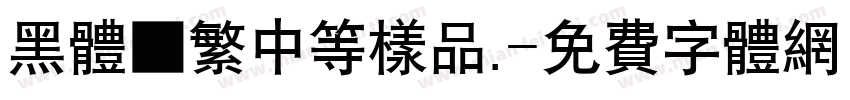 黑体■繁中等样品.字体转换