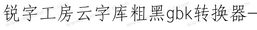 锐字工房云字库粗黑gbk转换器字体转换