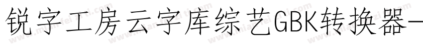 锐字工房云字库综艺GBK转换器字体转换