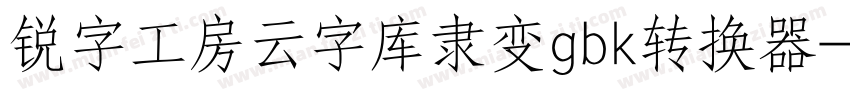 锐字工房云字库隶变gbk转换器字体转换